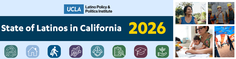 Report:  State of Latinos in California, 2026, UCLA Latino Policy and Politics Institute
