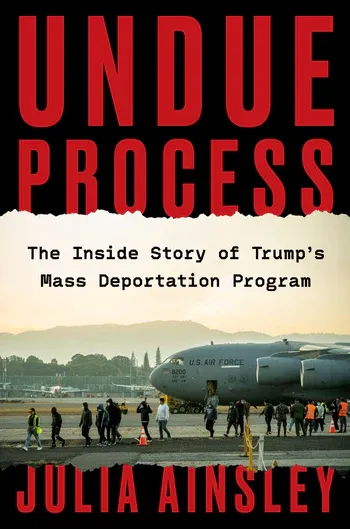 From the Bookshelves:  The Inside Story of Trump’s Mass Deportation Program by Julia Ainsley