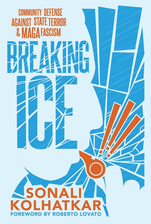 From the Bookshelves:  Breaking ICE:  Community Defense against State Terror and MAGA Fascism by Sonali Kolhatkar