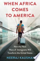 From the Bookshelves:  When Africa Comes to America How the Next Wave of Immigrants Will Transform the United States by Neeraj Kaushal