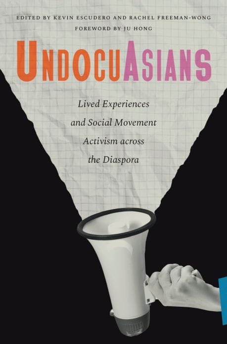 From the Bookshelves:  UndocuAsians:  Lived Experiences and Social Movement Activism Across the Diaspora.  Edited by Kevin Escudero and Rachel Freeman-Wong  (Rutgers University Press, 2026)