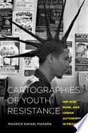 From the Bookshelves:  Cartographies of Youth Resistance:  Hip-Hop, Punk, and Urban Autonomy in Mexico by Maurice Rafael Magaña