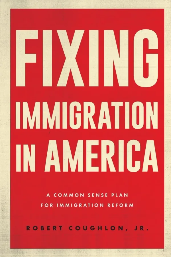 From the Bookshelves:  Fixing Immigration in America: A Common Sense Plan for Immigration Reform By Robert Coughlon